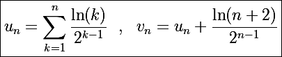 \Large\boxed{u_n=\sum_{k=1}^n\frac{\ln(k)}{2^{k-1}}~~,~~v_n=u_n+\frac{\ln(n+2)}{2^{n-1}}}